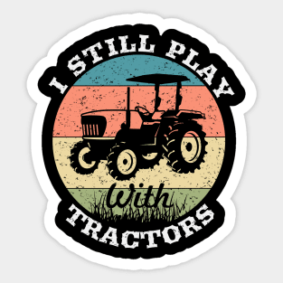 I still play with tractors,farming driver,farmer,farm,farmer gifts,farm Sticker